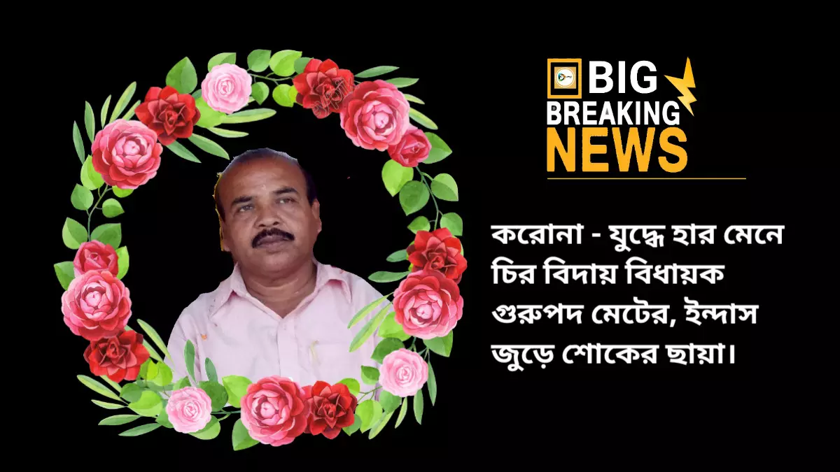 করোনা - যুদ্ধে হার মেনে চির বিদায় বিধায়ক গুরুপদ মেটের। ইন্দাস জুড়ে শোকের ছায়া।