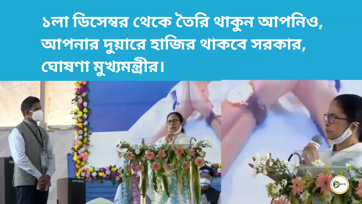 ১লা ডিসেম্বর থেকে তৈরি থাকুন আপনিও, আপনার দুয়ারে হাজির থাকবে সরকার, ঘোষণা মুখ্যমন্ত্রীর।