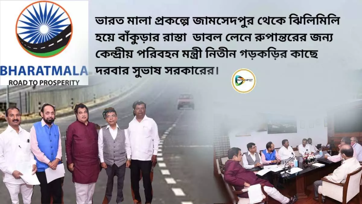 ভারত মালা প্রকল্পে জামসেদপুর থেকে ঝিলিমিলি হয়ে বাঁকুড়ার রাস্তা  ডাবল লেনে রুপান্তরের জন্য কেন্দ্রীয় পরিবহন মন্ত্রী নিতীন গড়কড়ির কাছে দরবার সুভাষ সরকারের।