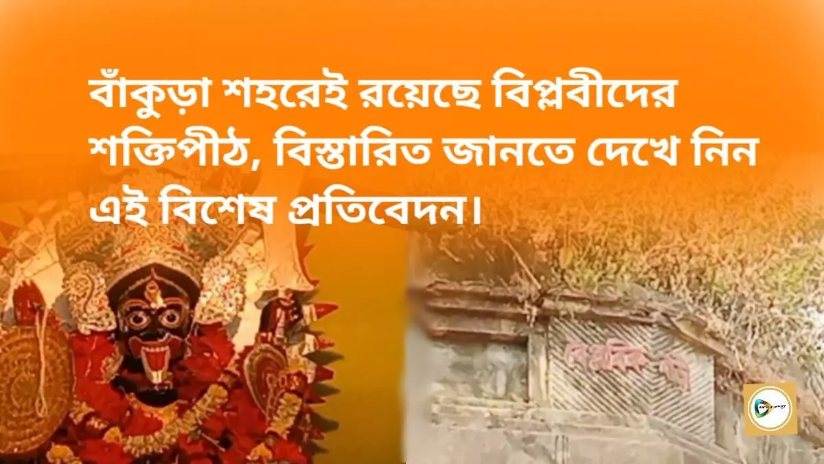 বাঁকুড়া শহরেই রয়েছে বিপ্লবীদের শক্তিপীঠ,বিস্তারিত জানতে দেখে নিন এই বিশেষ প্রতিবেদন।