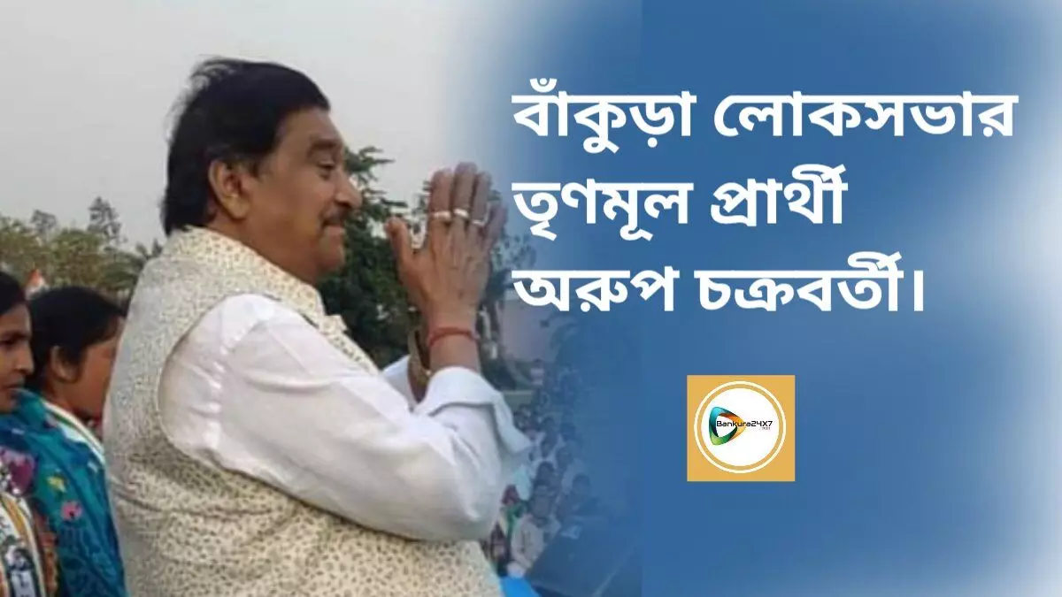 বাঁকুড়া লোকসভার তৃণমূল প্রার্থী অরূপ চক্রবর্তী।