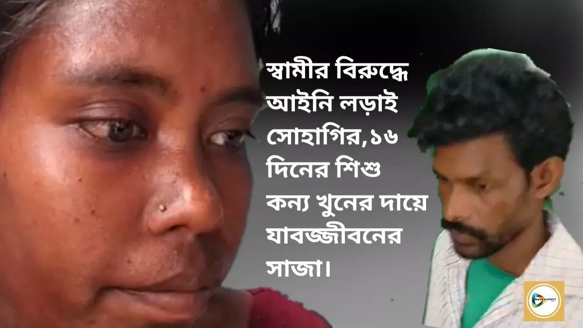 স্বামীর বিরুদ্ধে আইনি লড়াই সোহাগির,১৬ দিনের শিশু কন্য খুনের দায়ে যাবজ্জীবনের সাজা।