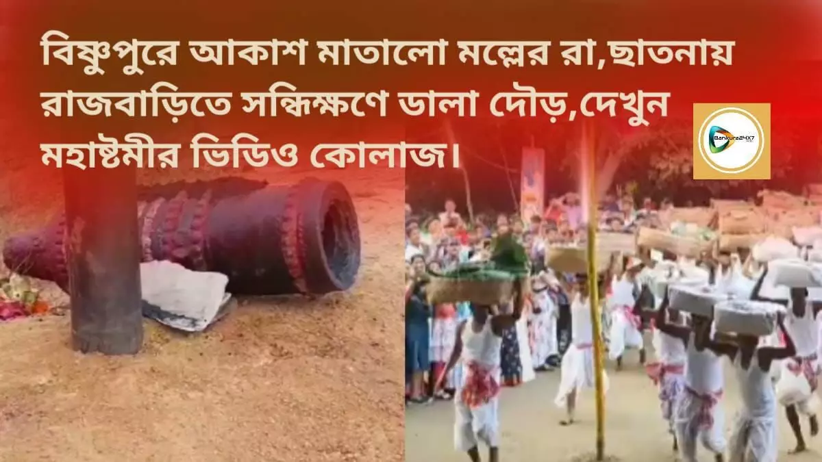 বিষ্ণুপুরে আকাশ মাতালো মল্লের রা, ছাতনায় রাজবাড়িতে সন্ধিক্ষণে ডালা- দৌড়,দেখুন মহাষ্টমীর ভিডিও কোলাজ।