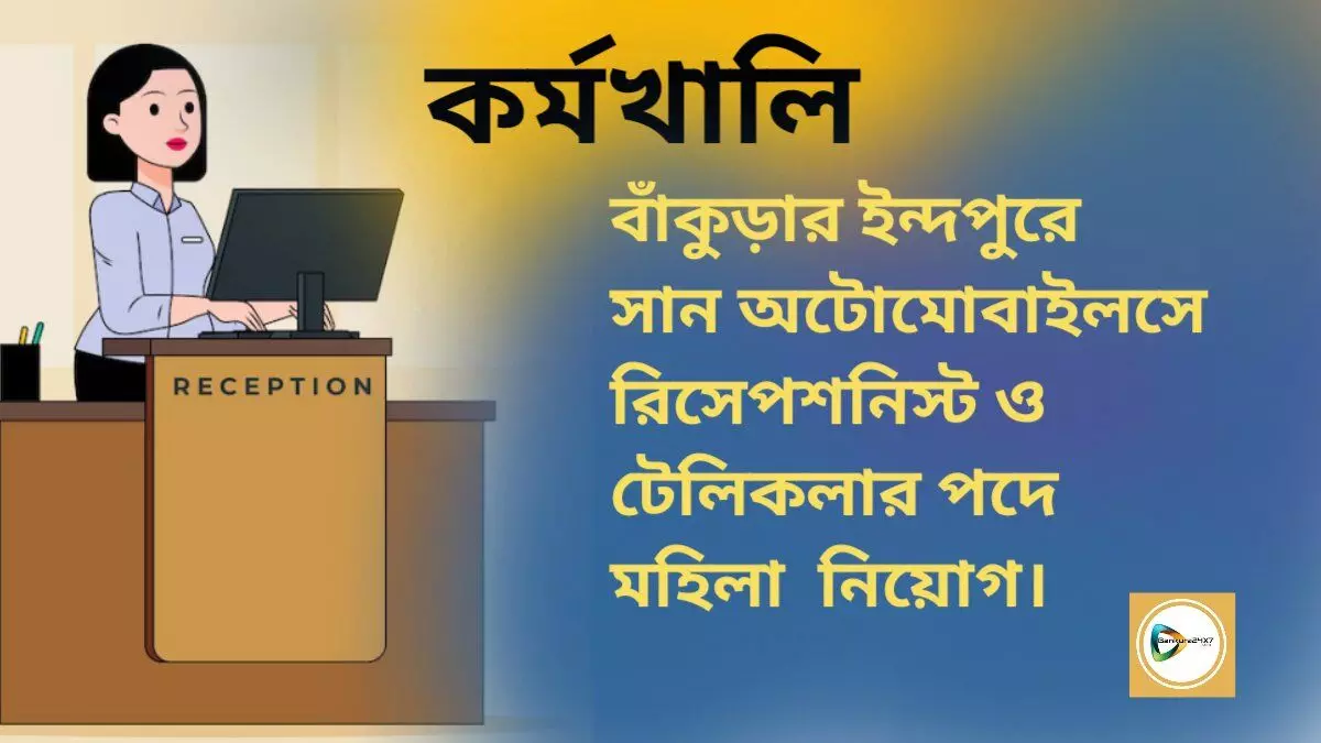 কর্মখালি : বাঁকুড়ার ইন্দপুরে সান অটোমোবাইলসে রিসেপশনিস্ট ও টেলিকলার পদে মহিলা  নিয়োগ।