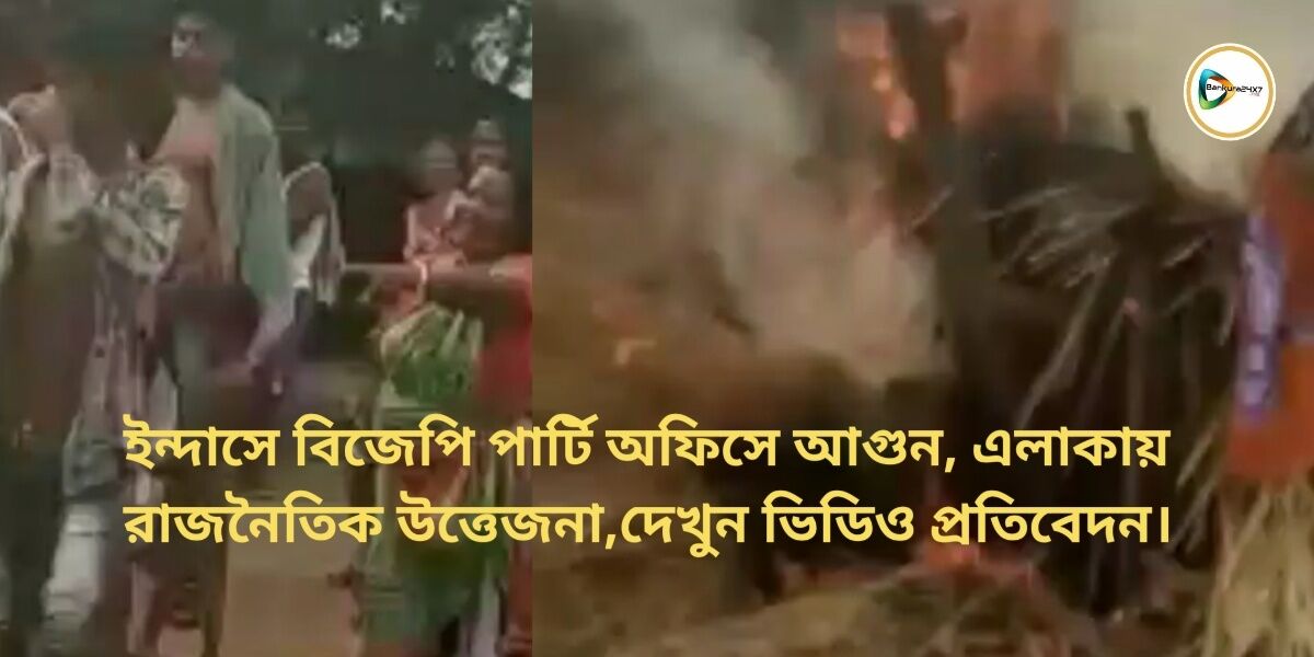 ইন্দাসে বিজেপি পার্টি অফিসে আগুন, এলাকায় রাজনৈতিক উত্তেজনা,দেখুন ভিডিও প্রতিবেদন।